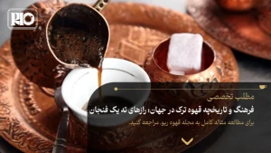 فرهنگ و تاریخچه قهوه ترک در جهان: رازهای ته یک فنجان