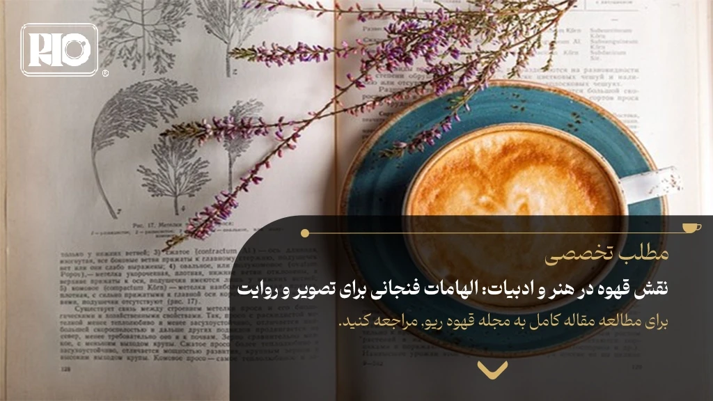 نقش قهوه در هنر و ادبیات: الهامات فنجانی برای تصویر و روایت